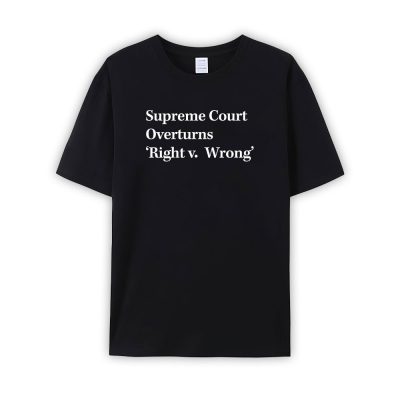 Supreme Court Overturns Right V Wrong Limited Unisex T-Shirt Cotton Tee TBT1031